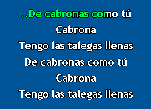 ..De cabronas como t0
Cabrona
Tengo las talegas llenas
De cabronas como t0

Cabrona

Tengo las talegas llenas l