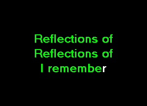Reflections of

Reflections of
I remember