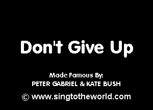 Ion? Give Up

Made Famous Ban
PETER GABRIEL 8 KATE BUSH

(Q www.singtotheworld.com