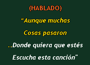 (HABLADO)
Munque muchas

Cosas pasaron

..Donde quiera que estcis

E scucha esta cancidn