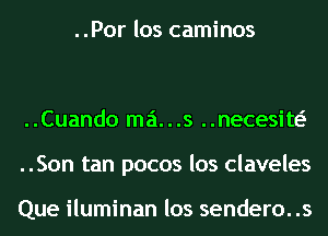 ..Por los caminos

..Cuando ma...s ..necesiw
..Son tan pocos los claveles

Que iluminan los sendero. .s