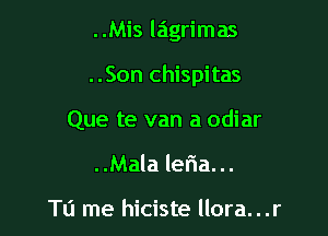 ..Mis lagrimas

..Son chispitas

Que te van a odiar
..Malaler1a...

T0 me hiciste llora...r