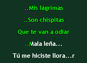 ..Mis lagrimas

..Son chispitas

Que te van a odiar
..Malaler1a...

T0 me hiciste llora...r