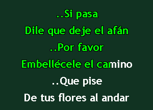 ..Si pasa
Dile que deje el afz'm
..Por favor
Embellt-i'cele el camino
..Que pise
De tus flores al andar