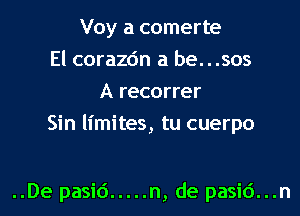 Voy a comerte
El corazc'm a be. . .503
A recorrer
Sin limites, tu cuerpo

..De pasid ..... n, de pasid...n