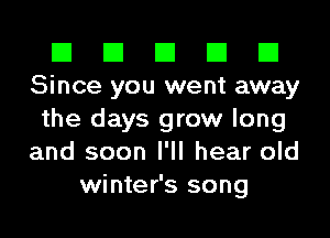 El El El El El
Since you went away
the days grow long
and soon I'll hear old
winter's song