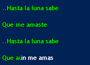 ..Hasta la luna sabe

Que me amaste

..Hasta la luna sabe

Que alin me amas