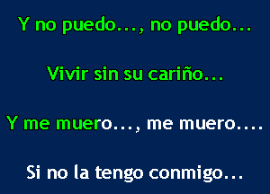 Y no puedo..., no puedo...

Vivir sin su carino...

Y me ITIUSI'O..., me ITIUSI'O....

Si no la tengo conmigo. ..