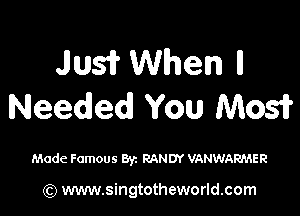 Jlusir When ll
Needed! You Mos?

Made Famous 83c RANDY VANWARMER

(Q www.singtotheworld.com