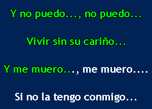 Y no puedo..., no puedo...

Vivir sin su carino...

Y me ITIUSI'O..., me ITIUSI'O....

Si no la tengo conmigo. ..