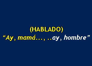 (HABLADO)

My, mamd..., ..ay, hombre