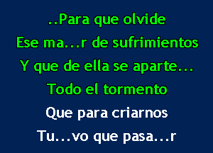 ..Para que olvide
Ese ma...r de sufrimientos
Y que de ella se aparte. ..
Todo el tormento
Que para criarnos
Tu...vo que pasa...r