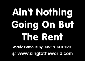 Ain'i? Noirhing
Going On Buff

The Rem

Made Famous ayz GNEN GUTHRIE
(Q www.singtotheworld.com
