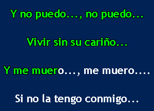 Y no puedo..., no puedo...

Vivir sin su carino...

Y me ITIUSI'O..., me ITIUSI'O....

Si no la tengo conmigo. ..