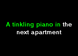 A tinkling piano in the

next apartment