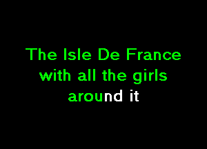 The Isle De France

with all the girls
around it
