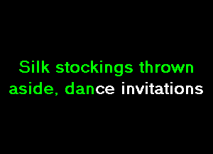 Silk stockings thrown

aside, dance invitations