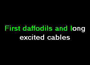 First daffodils and long

excited cables