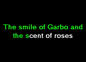 The smile of Garbo and

the scent of roses