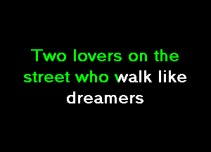 Two lovers on the

street who walk like
dreamers