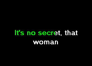 It's no secret, that
woman