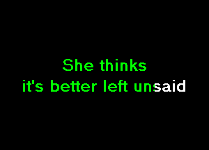 She thinks

it's better left unsaid