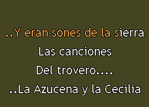 ..Y eran sones de la sierra
Las canciones
Del trovero....

..La Azucena y la Cecilia