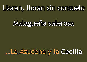 Lloran, lloran sin consuelo

Malagueha salerosa

..La Azucena y la Cecilia