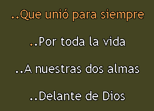 ..Que unic') para siempre

..Por toda la Vida
..A nuestras dos almas

..Delante de Dios