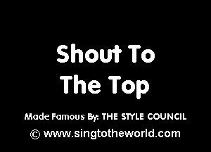 Show To

The Top

Made Famous Byz THE STYLE COUNCIL
(Q www.singtotheworld.com
