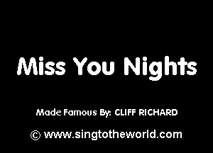 Miss You Nigh'ifs

Made Famous Byz CLIFF RICHARD

(Q www.singtotheworld.com