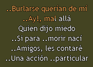 ..Burlarse querian de mi
..Ayl, mal alle'l
Quien dijo miedo
..Si para ..morir naci
..Am1gos, les contaria
..Una accibn ..part1cular