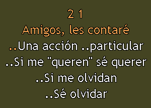 2 1
Amigos, les contaw
..Una accic'm ..particular

..Si me queren Q querer
..Si me olvidan
..Sai? olvidar