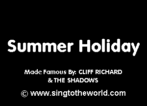 Summer Holliday

Made Famous Byz CLIFF RICHARD
8. THE SHADOWS

(Q www.singtotheworld.com