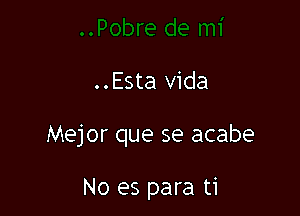 ..Esta Vida

Mejor que se acabe

No es para ti