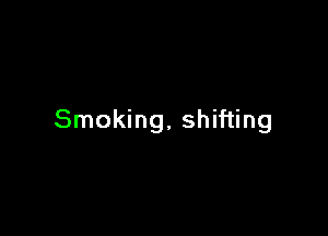 Smoking, shifting