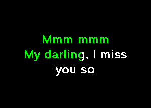 Mmm mmm

My darling, I miss
you so