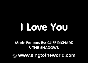 ll Love You

Made Famous Byz CLIFF RICHARD
8. THE SHADOWS

(Q www.singtotheworld.com