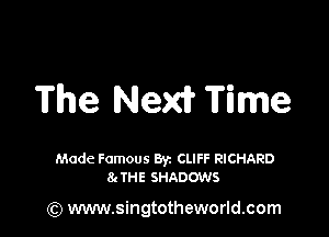 The New? Time

Made Famous Byz CLIFF RICHARD
84 THE SHADOWS

(Q www.singtotheworld.com