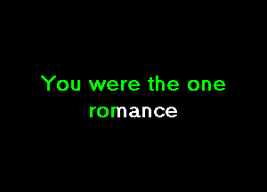You were the one

romance