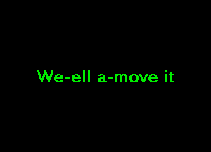 We-ell a-move it