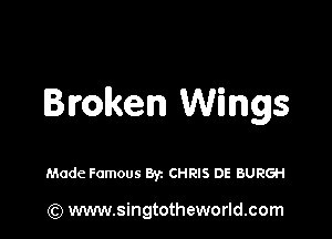Broken Wings

Made Famous Byz CHRIS DE BURGH

(Q www.singtotheworld.com