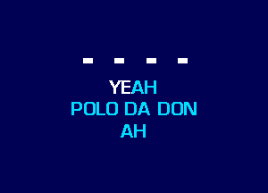 YEAH

POLO DA DUN
AH