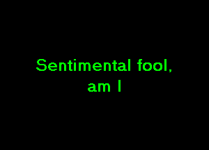 Sentimental fool,

aml