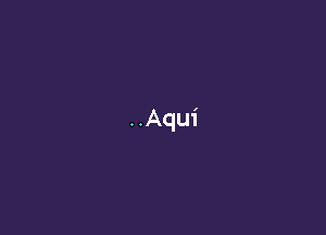 ..Aqui