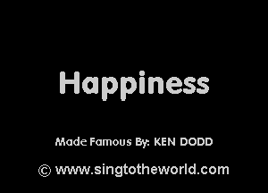 Happiness

Made Famous By. KEN DODD

(Q www.singtotheworld.com