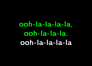 ooh-Ia-la-Ia-Ia,

ooh-la-la-Ia.
ooh-la-la-la-la