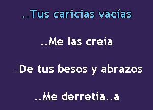 ..Tus caricias vacias

..Me las creia

..De tus besos y abrazos

..Me derretia..a