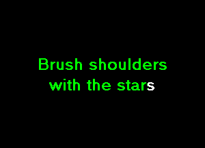 Brush shoulders

with the stars