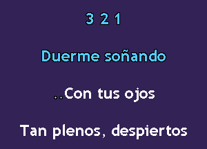 3 2 1
Duerme sofiando

..Con tus ojos

Tan plenos, despiertos